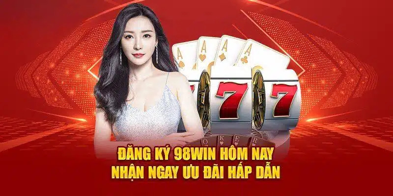 Đăng ký 98win mang đến nhiều quyền lợi hấp dẫn